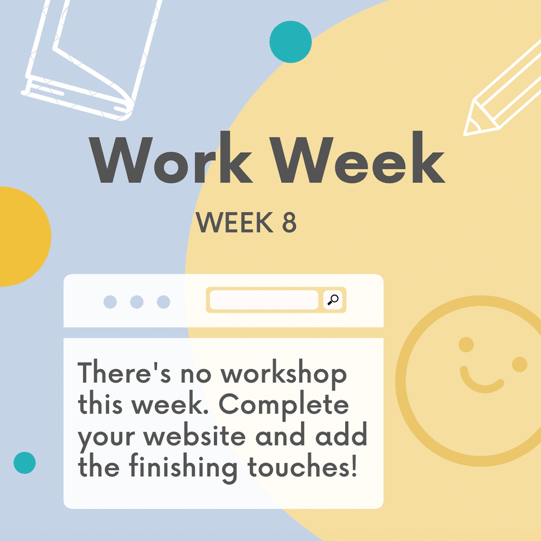 There are no workshops this week. Use this time to finish up your Website.